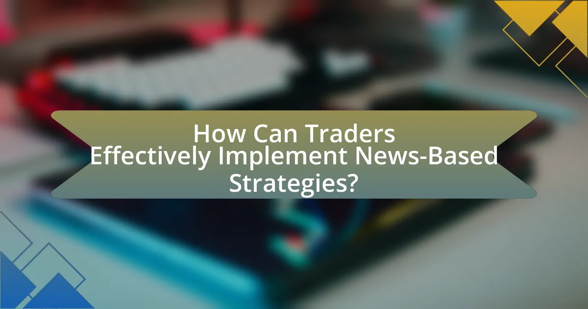 How Can Traders Effectively Implement News-Based Strategies?