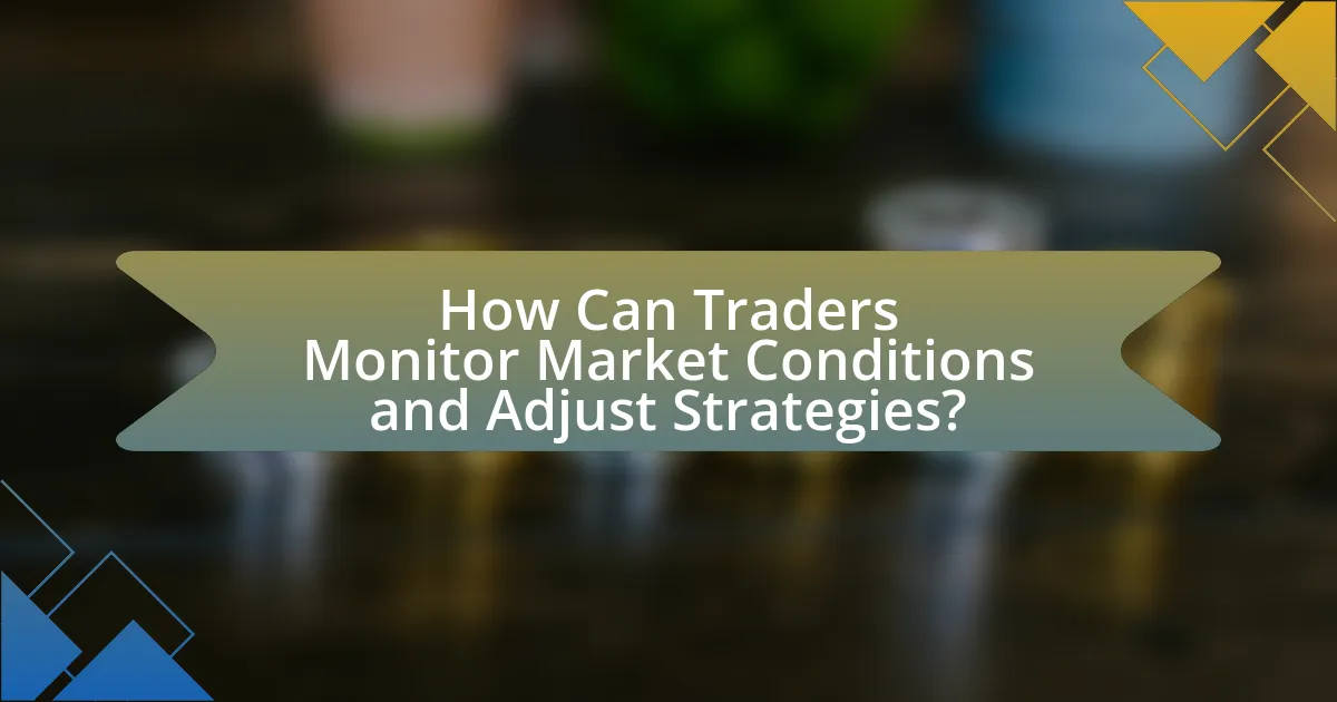 How Can Traders Monitor Market Conditions and Adjust Strategies?