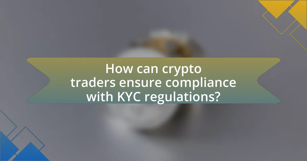How can crypto traders ensure compliance with KYC regulations?