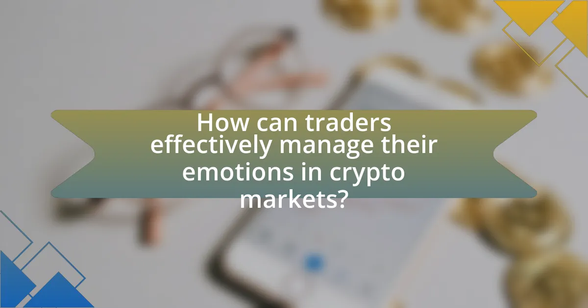How can traders effectively manage their emotions in crypto markets?