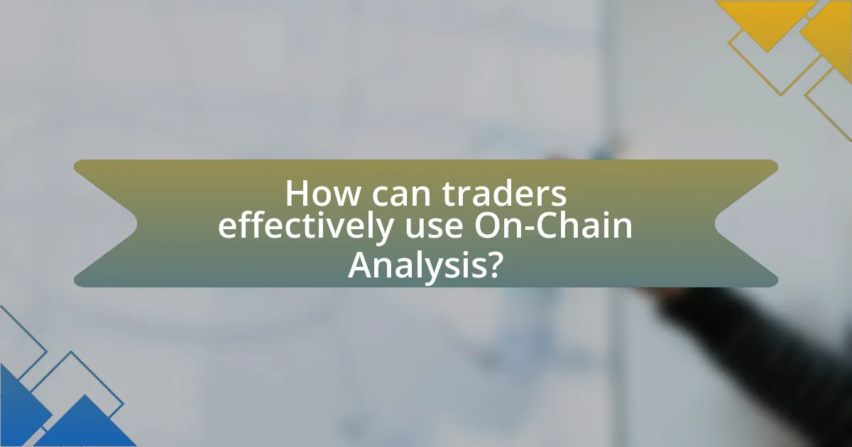How can traders effectively use On-Chain Analysis?