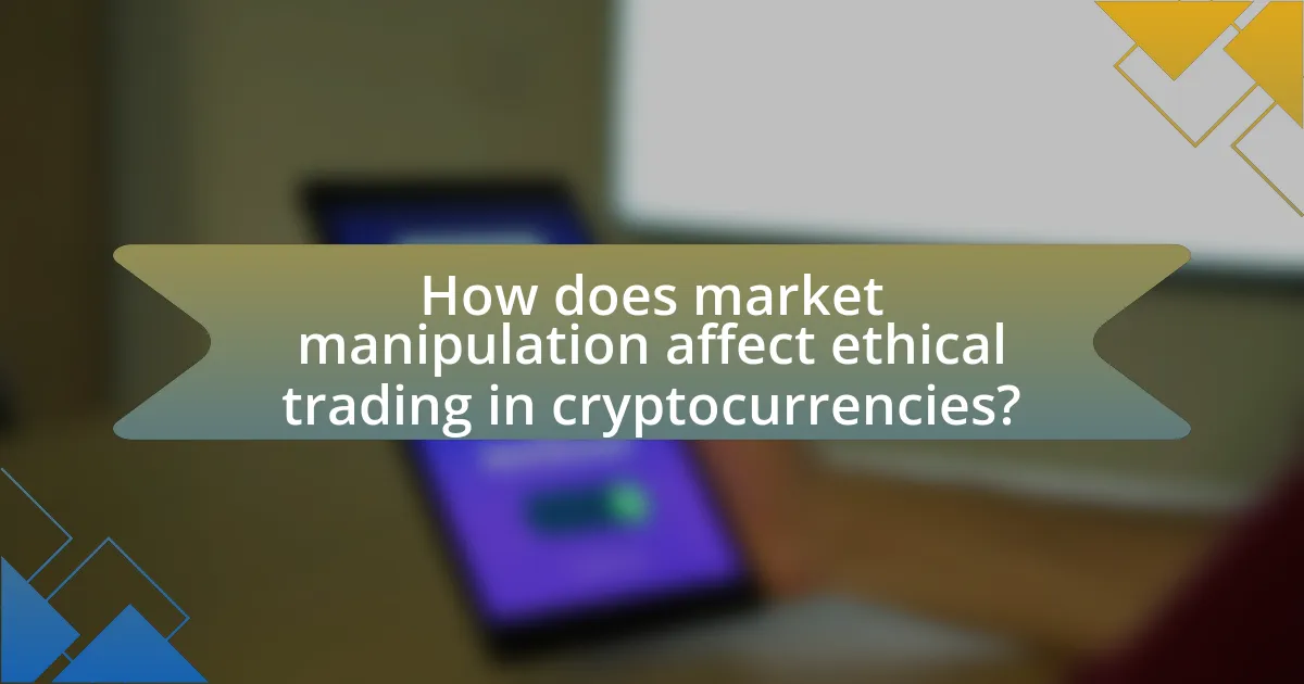 How does market manipulation affect ethical trading in cryptocurrencies?