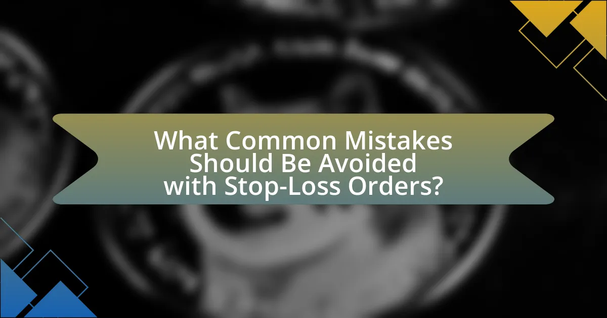 What Common Mistakes Should Be Avoided with Stop-Loss Orders?