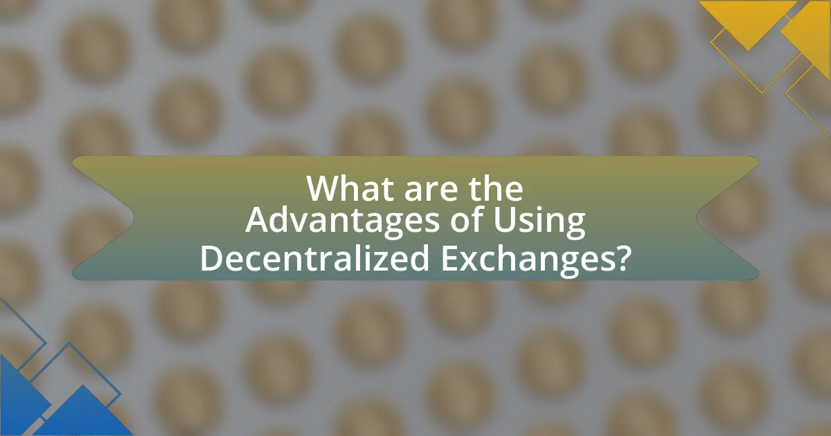 What are the Advantages of Using Decentralized Exchanges?