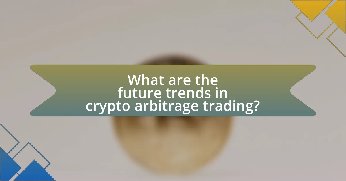 What are the future trends in crypto arbitrage trading?