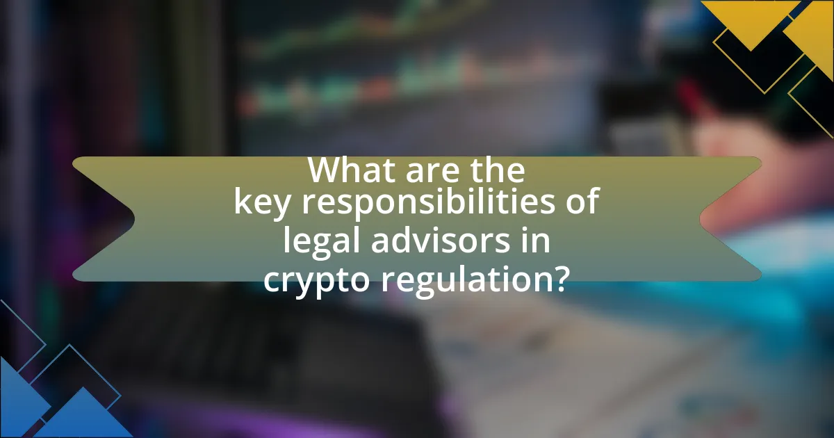 What are the key responsibilities of legal advisors in crypto regulation?