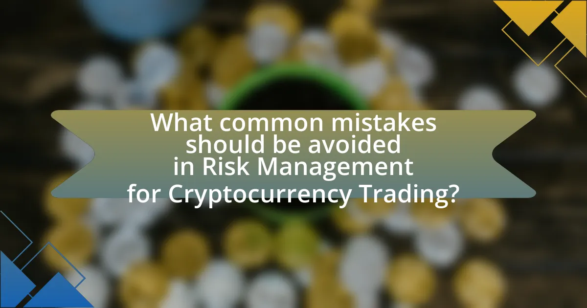 What common mistakes should be avoided in Risk Management for Cryptocurrency Trading?