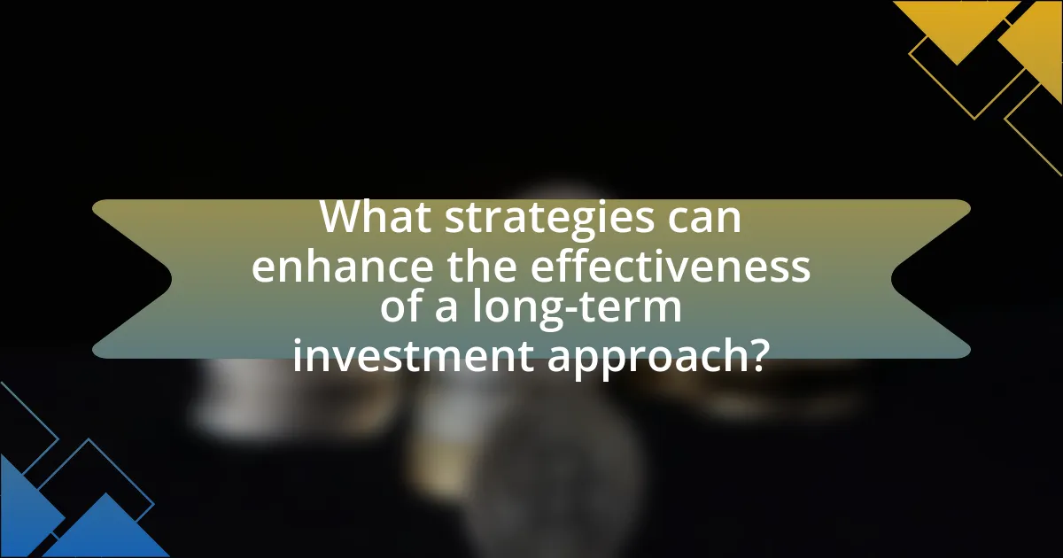 What strategies can enhance the effectiveness of a long-term investment approach?