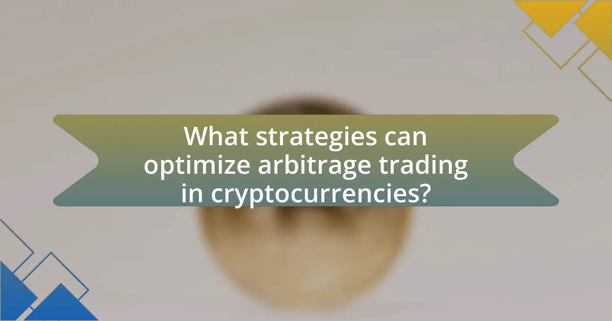 What strategies can optimize arbitrage trading in cryptocurrencies?