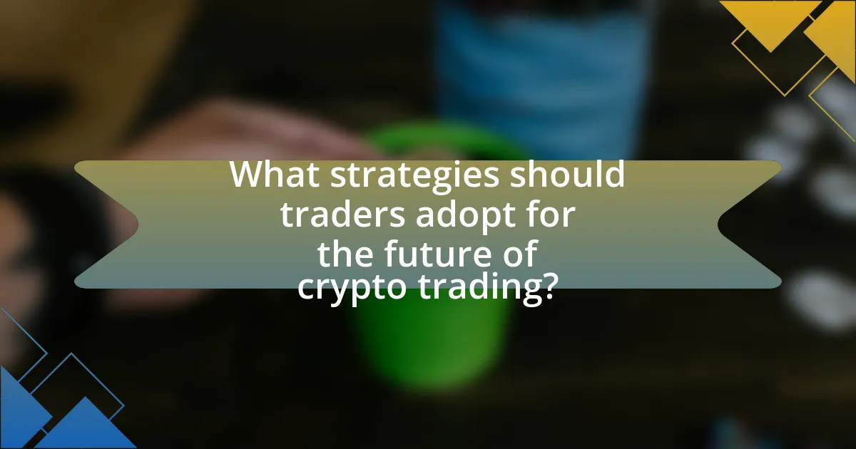 What strategies should traders adopt for the future of crypto trading?